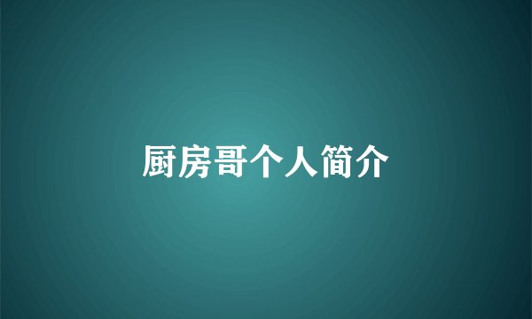 厨房哥个人简介