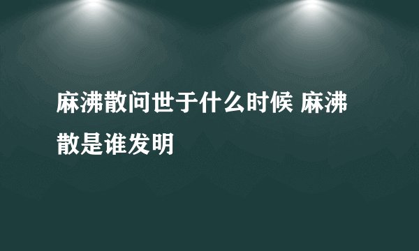 麻沸散问世于什么时候 麻沸散是谁发明
