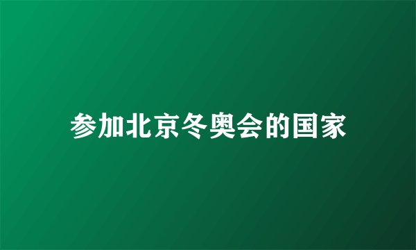 参加北京冬奥会的国家
