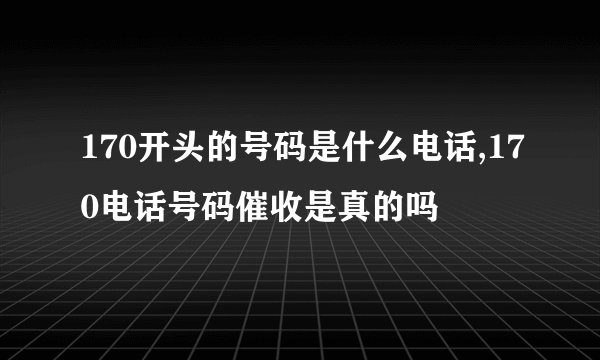 170开头的号码是什么电话,170电话号码催收是真的吗