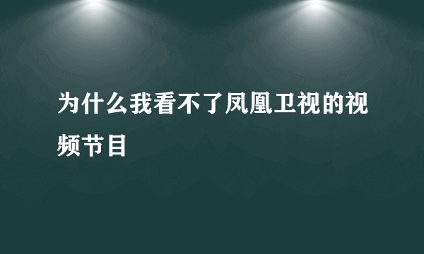 为什么我看不了凤凰卫视的视频节目