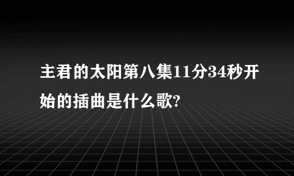 主君的太阳第八集11分34秒开始的插曲是什么歌?