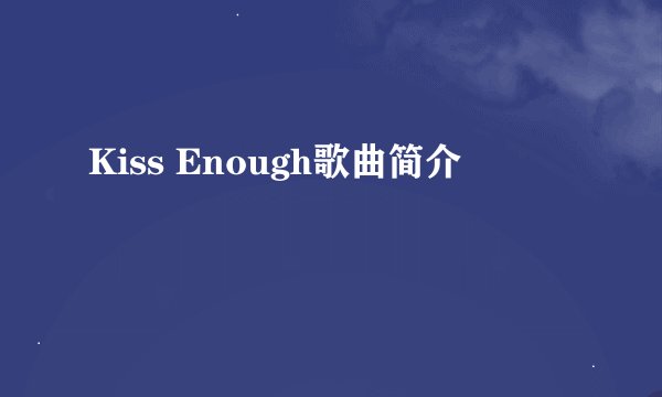 Kiss Enough歌曲简介