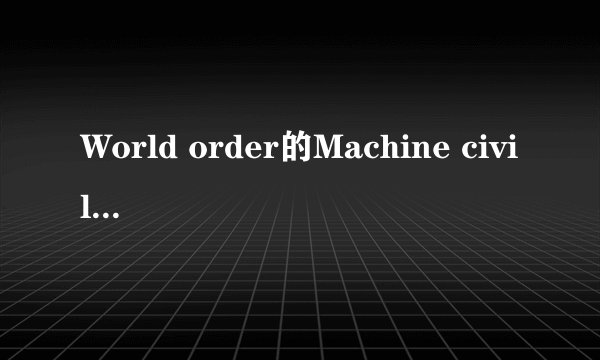 World order的Machine civilization 是在传递一些什么? -