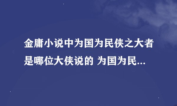 金庸小说中为国为民侠之大者是哪位大侠说的 为国为民侠之大者介绍