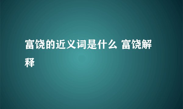 富饶的近义词是什么 富饶解释