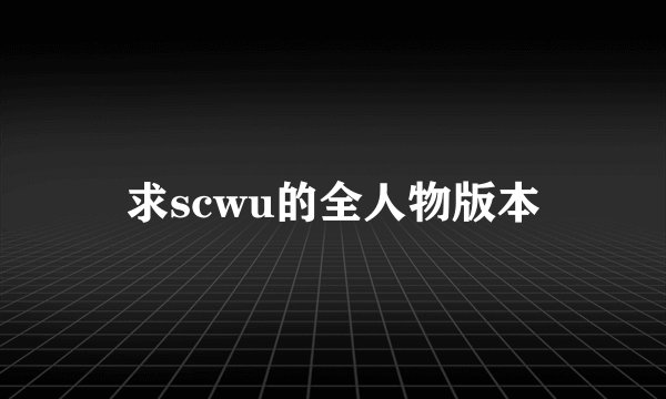 求scwu的全人物版本