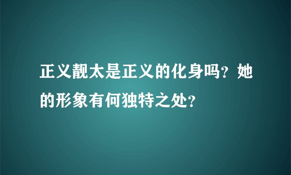 正义靓太是正义的化身吗？她的形象有何独特之处？