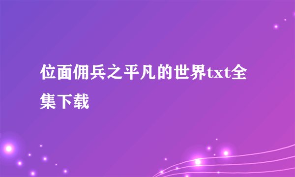 位面佣兵之平凡的世界txt全集下载