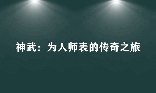 神武：为人师表的传奇之旅