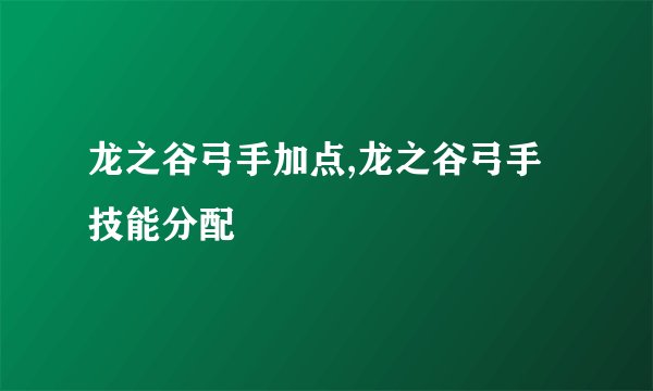 龙之谷弓手加点,龙之谷弓手技能分配