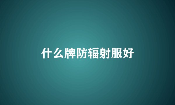 什么牌防辐射服好