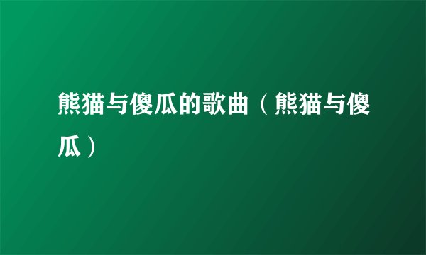 熊猫与傻瓜的歌曲（熊猫与傻瓜）
