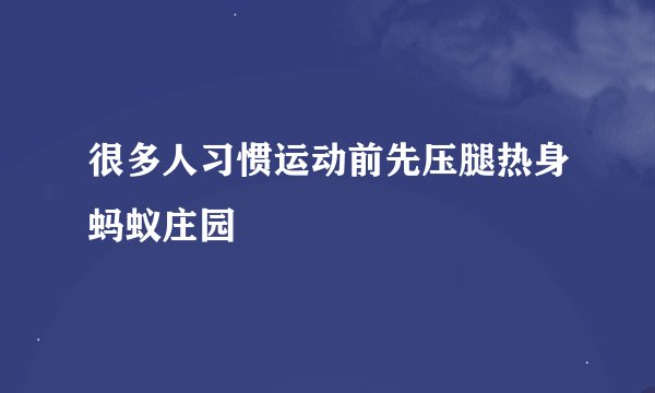 很多人习惯运动前先压腿热身蚂蚁庄园