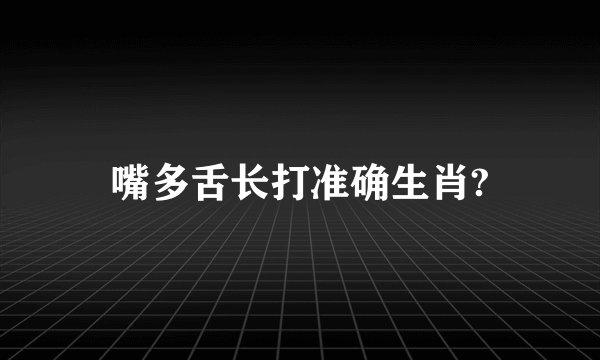 嘴多舌长打准确生肖?