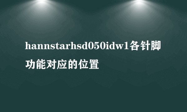 hannstarhsd050idw1各针脚功能对应的位置