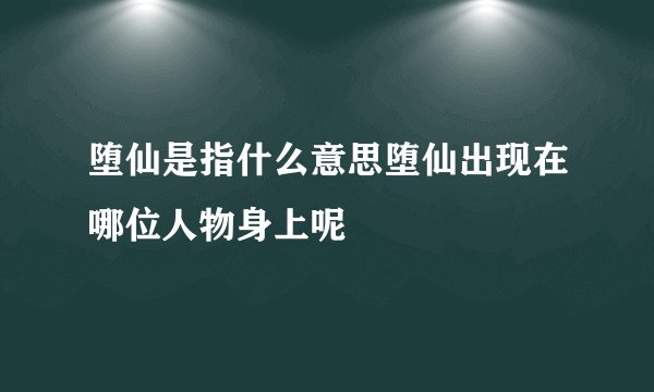 堕仙是指什么意思堕仙出现在哪位人物身上呢