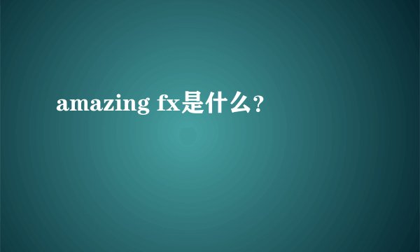 amazing fx是什么？
