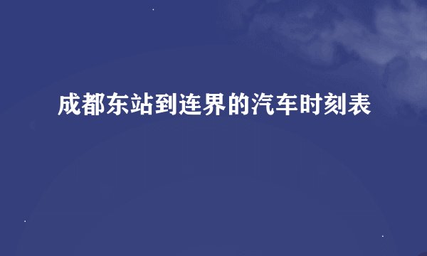 成都东站到连界的汽车时刻表