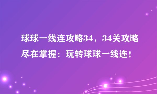 球球一线连攻略34,34关攻略尽在掌握:玩转球球一线连!