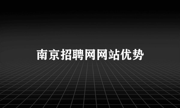 南京招聘网网站优势