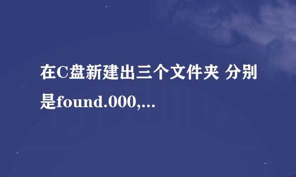 在C盘新建出三个文件夹 分别是found.000, found.001, foun