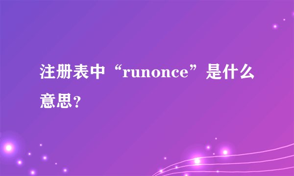 注册表中“runonce”是什么意思？