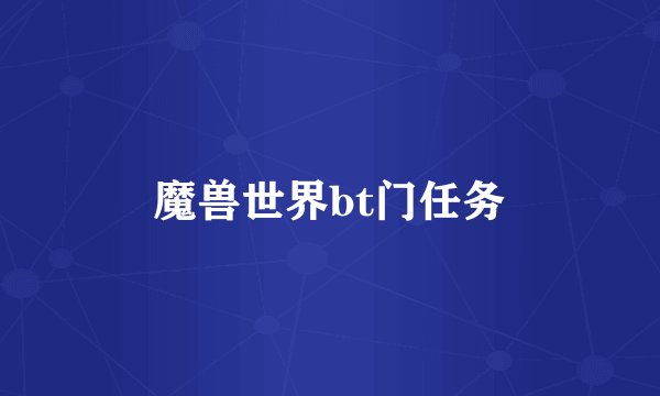 魔兽世界bt门任务