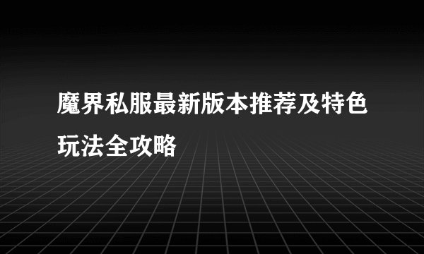 魔界私服最新版本推荐及特色玩法全攻略