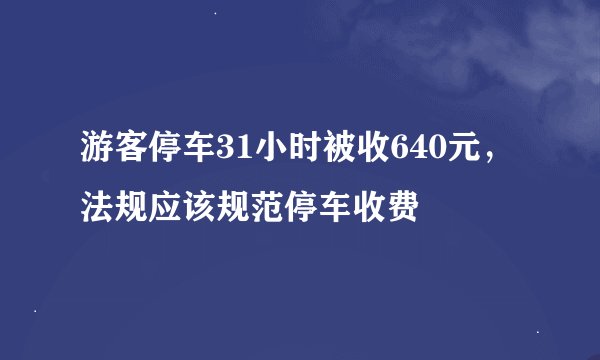游客停车31小时被收640元，法规应该规范停车收费