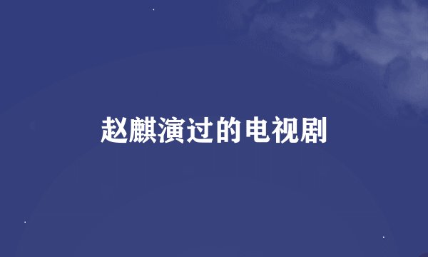 赵麒演过的电视剧