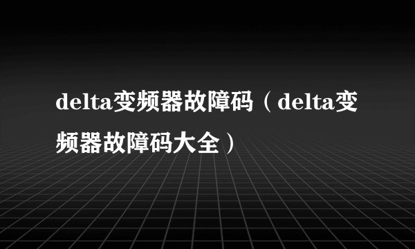 delta变频器故障码（delta变频器故障码大全）