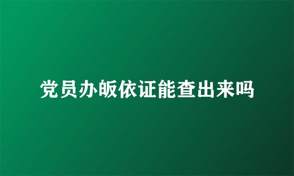 党员办皈依证能查出来吗