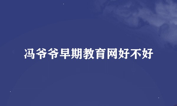 冯爷爷早期教育网好不好
