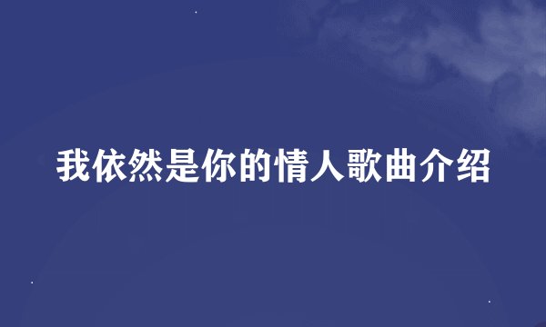 我依然是你的情人歌曲介绍