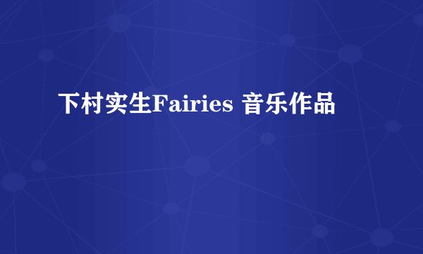 下村实生Fairies 音乐作品