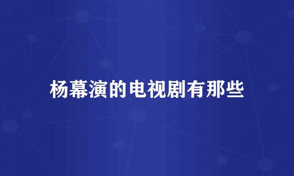 杨幕演的电视剧有那些