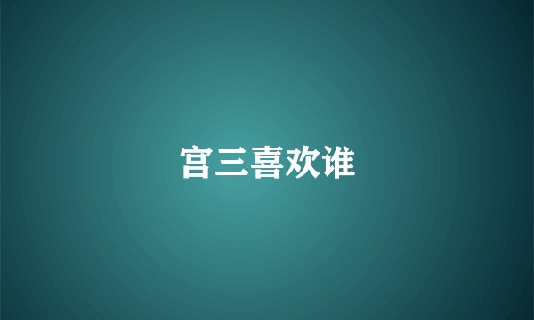 宫三喜欢谁