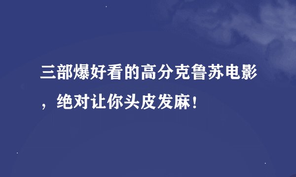 三部爆好看的高分克鲁苏电影，绝对让你头皮发麻！