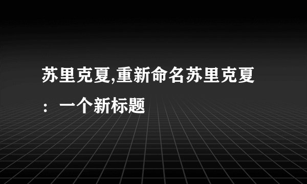 苏里克夏,重新命名苏里克夏：一个新标题