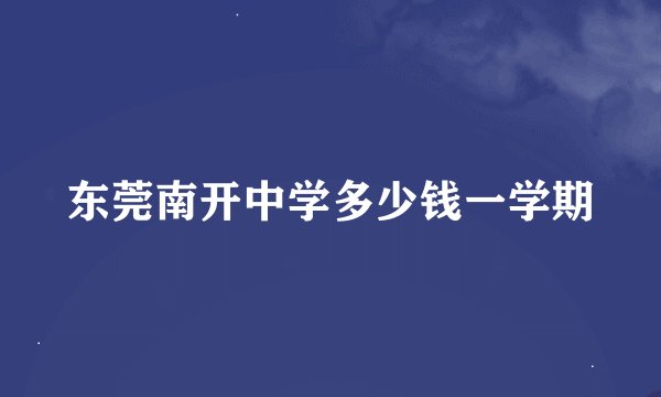 东莞南开中学多少钱一学期