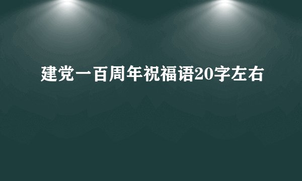 建党一百周年祝福语20字左右