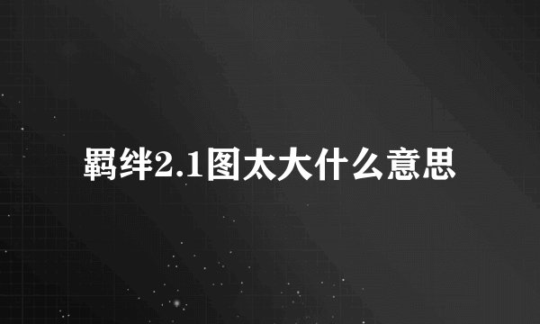羁绊2.1图太大什么意思