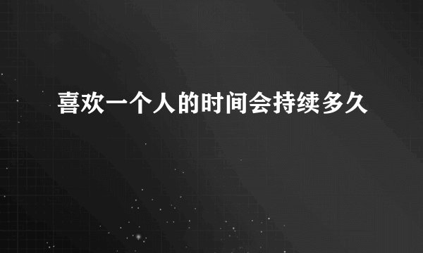 喜欢一个人的时间会持续多久