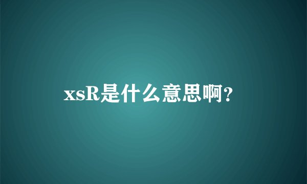 xsR是什么意思啊？