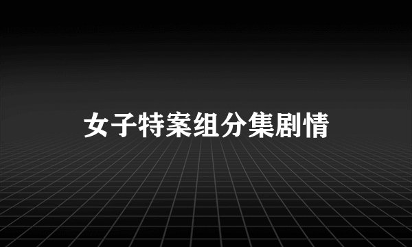 女子特案组分集剧情