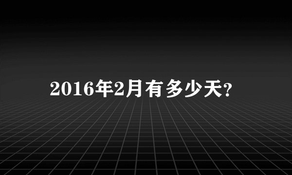 2016年2月有多少天？