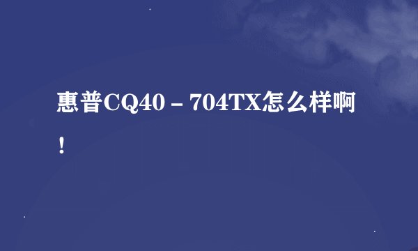 惠普CQ40－704TX怎么样啊！