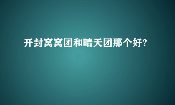 开封窝窝团和晴天团那个好?
