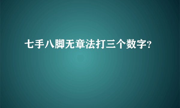 七手八脚无章法打三个数字?